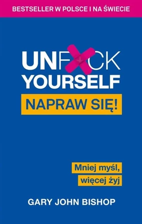 Unf*ck Yourself. Napraw się! Mniej myśl, więcej... - Gary John Bishop