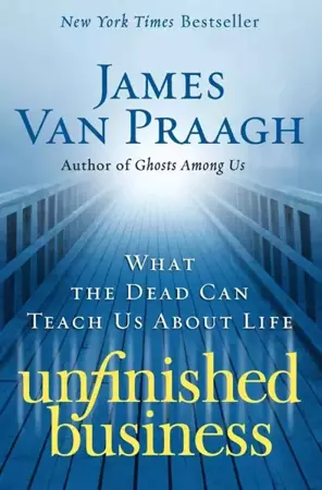 Unfinished Business - Van James Praagh