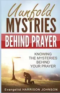 Unfold Mysteries Behind Prayer - Harrison Johnson Uche Evangelist