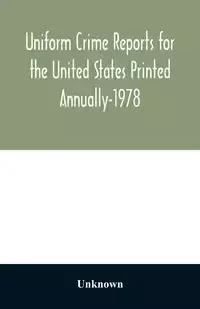 Uniform Crime Reports for the United States Printed Annually-1978 - Unknown