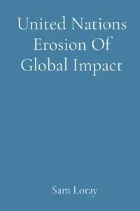 United Nations Erosion Of Global Impact - Sam Loray