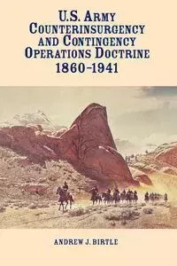 United States Army Counterinsurgency and Contingency Operations Doctrine, 1860-1941 - Andrew Birtle