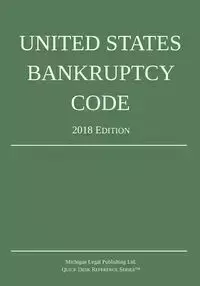 United States Bankruptcy Code; 2018 Edition - Michigan Legal Publishing Ltd.