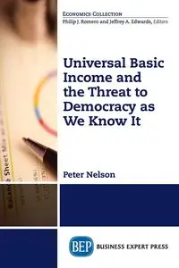 Universal Basic Income and the Threat to Democracy as We Know It - Nelson Peter