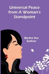 Universal peace-from a woman's standpoint - von Bertha Suttner