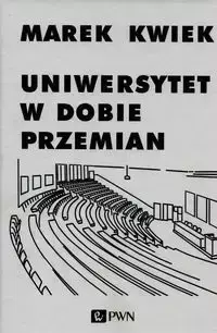 Uniwersytet w dobie przemian - Marek Kwiek