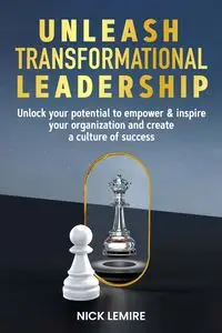 Unleash transformational leadership - Nick Lemire