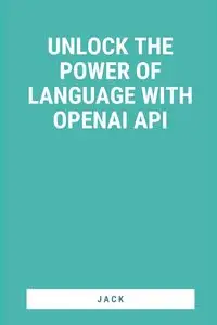 Unlock the Power of Language with OpenAI API - , Jack