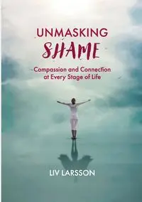 Unmasking Shame - Larsson Liv