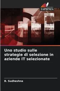 Uno studio sulle strategie di selezione in aziende IT selezionate - Sudheshna B.