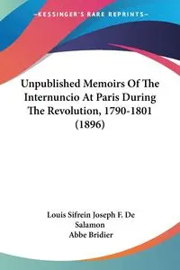 Unpublished Memoirs Of The Internuncio At Paris During The Revolution, 1790-1801 (1896) - Louis Joseph F. Salamon Sifrein De