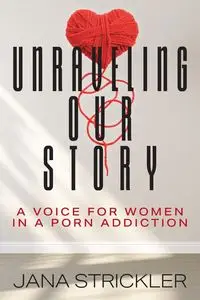 Unraveling Our Story - Jana Strickler