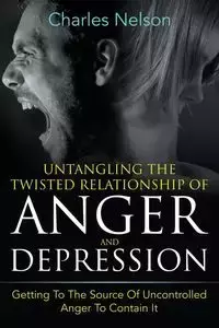 Untangling The Twisted Relationship Of Anger And Depression - Nelson Charles