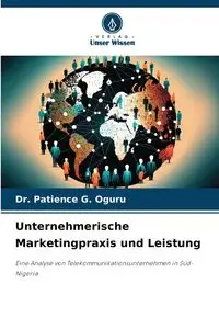 Unternehmerische Marketingpraxis und Leistung - G. Patience Oguru Dr.