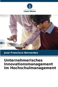 Unternehmerisches Innovationsmanagement im Hochschulmanagement - Francisco Bernardes José