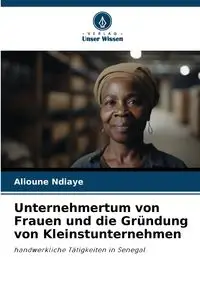 Unternehmertum von Frauen und die Gründung von Kleinstunternehmen - Ndiaye Alioune