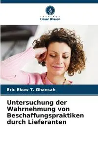 Untersuchung der Wahrnehmung von Beschaffungspraktiken durch Lieferanten - Eric Ghansah Ekow T.