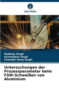 Untersuchungen der Prozessparameter beim FSW-Schweißen von Aluminium - Singh Rajdeep