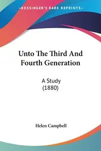 Unto The Third And Fourth Generation - Helen Campbell