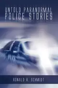 Untold Paranormal Police Stories - Ronald Schmidt