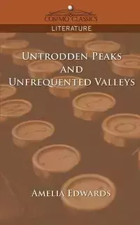 Untrodden Peaks and Unfrequented Valleys - Amelia Edwards