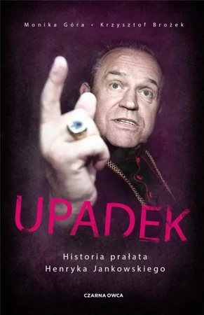 Upadek. Historia prałata Henryka Jankowskiego - Monika Góra, Krzysztof Brożek