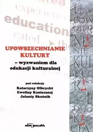 Upowszechnianie Kultury wyzwaniem dla edukacji.. - Katarzyna Olbrycht, Jolanta Skutnik, Ewelina Koni