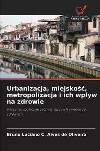 Urbanizacja, miejskość, metropolizacja i ich wpływ na zdrowie - C. Bruno Luciano Alves de Oliveira