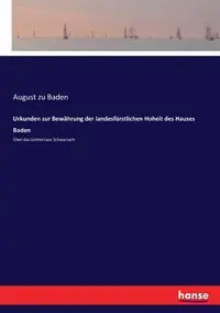 Urkunden zur Bewährung der landesfürstlichen Hoheit des Hauses Baden - August Baden zu