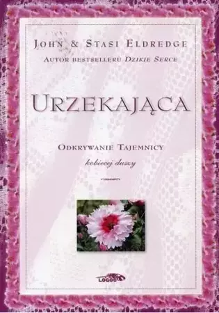 Urzekająca - odkrywanie tajemnicy kobiecej duszy - John & Stasi Eldredge