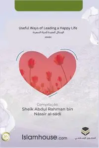 Useful Ways of Leading a Happy Life / الوسائل المفيدة للحياة السعيدة - Abdur-Rahman Bin Nasir as-Sadi