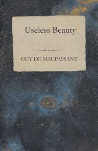 Useless Beauty - Guy Maupassant de