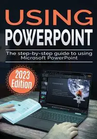 Using Microsoft PowerPoint - 2023 Edition - Wilson Kevin