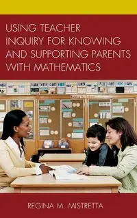 Using Teacher Inquiry for Knowing and Supporting Parents with Mathematics - Regina M. Mistretta