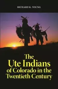 Ute Indians of Colorado in the Twentieth Century - Young Richard  K.