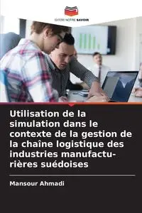 Utilisation de la simulation dans le contexte de la gestion de la chaîne logistique des industries manufactu- rières suédoises - Ahmadi Mansour