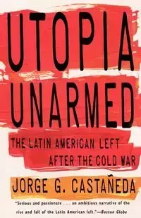 Utopia Unarmed - Jorge G. Castañeda