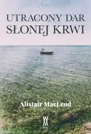 Utracony dar słonej krwi - Alistair MacLeod