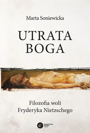 Utrata Boga. Filozofia woli Fryderyka Nietzschego - Marta Soniewicka