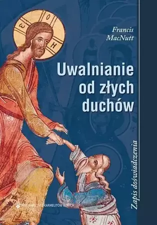 Uwalnianie od złych duchów Zapis doświadczenia - Francis MacNutt