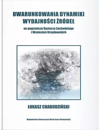 Uwarunkowania dynamiki wydajności źródeł na pograniczu. Roztocza Zachodniego i wzniesień Urzędowskich - Łukasz Chabudziński