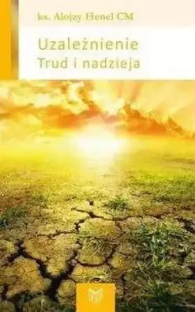 Uzależnienie. Trud i nadzieja - Alojzy Henel