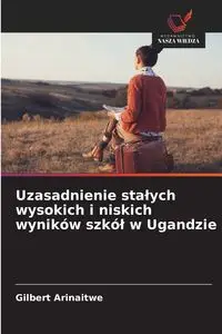 Uzasadnienie stałych wysokich i niskich wyników szkół w Ugandzie - Gilbert Arinaitwe