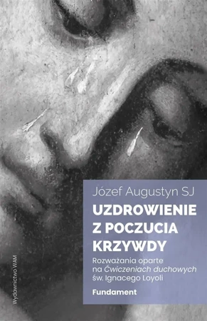 Uzdrowienie z poczucia krzywdy. Fundament. Rozważa - Józef Augustyn SJ