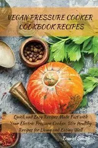 VEGAN PRESSURE COOKER   COOKBOOK RECIPES - Daniel Smith