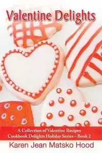 Valentine Delights Cookbook - Karen Jean Hood Matsko