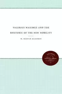 Valerius Maximus and the Rhetoric of the New Nobility - Martin Bloomer W.