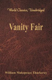 Vanity Fair (World Classics, Unabridged) - William Thackeray Makepeace