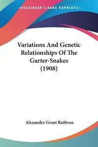 Variations And Genetic Relationships Of The Garter-Snakes (1908) - Alexander Grant Ruthven