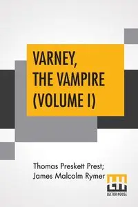 Varney, The Vampire (Volume I); Or, The Feast Of Blood. A Romance. - Thomas Prest Preskett